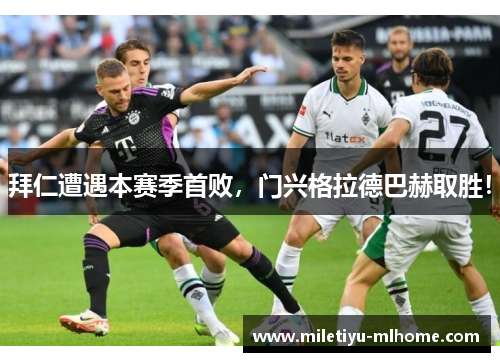 拜仁遭遇本赛季首败，门兴格拉德巴赫取胜！