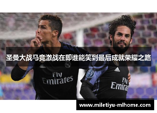 圣曼大战马竞激战在即谁能笑到最后成就荣耀之路