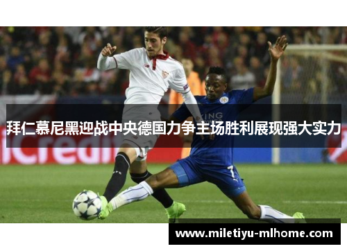 拜仁慕尼黑迎战中央德国力争主场胜利展现强大实力